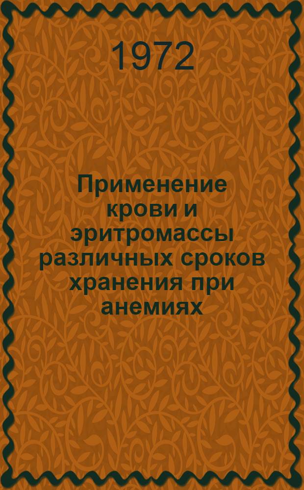 Применение крови и эритромассы различных сроков хранения при анемиях : (Метод. рекомендации)