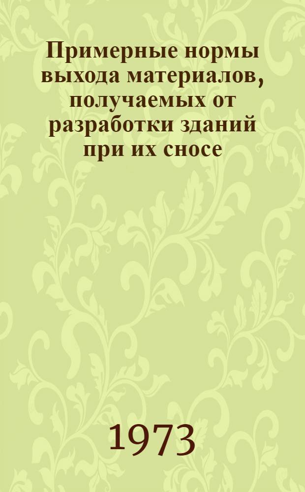 Примерные нормы выхода материалов, получаемых от разработки зданий при их сносе : СН 436-72 : Срок введ. I/V 1972 г.