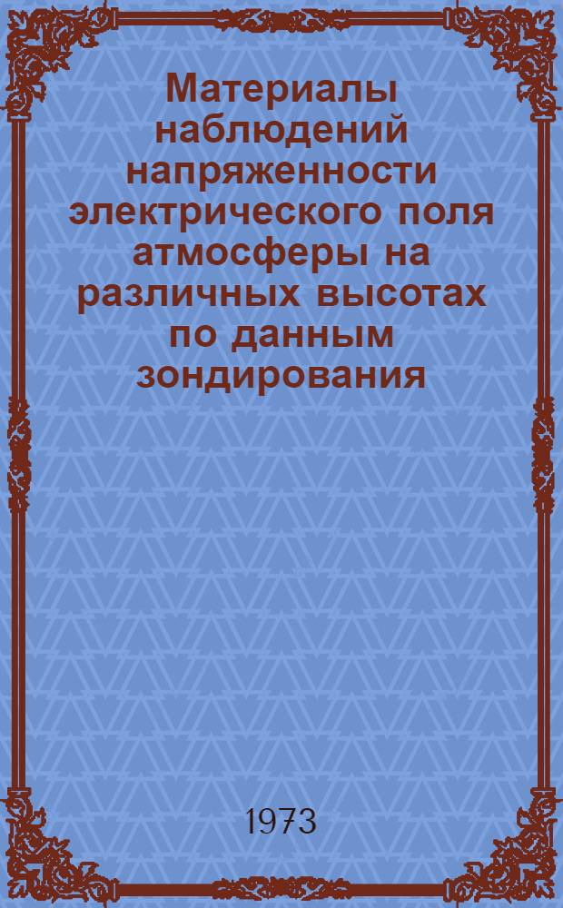 Материалы наблюдений напряженности электрического поля атмосферы на различных высотах по данным зондирования. 1966-1971 : Ч. 1-
