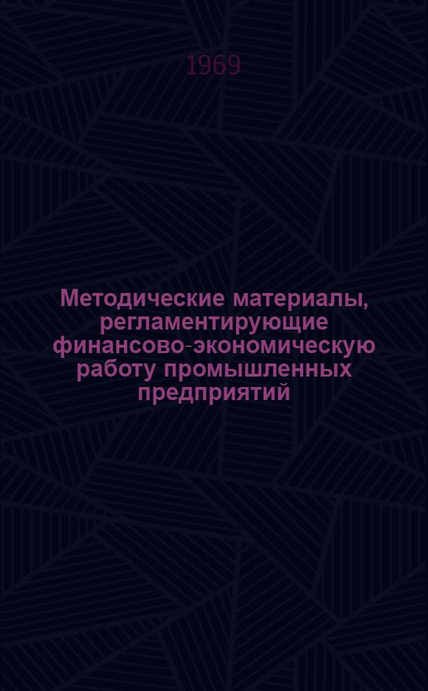 Методические материалы, регламентирующие финансово-экономическую работу промышленных предприятий, строек, научно-исследовательских, конструкторских, хозяйственных организаций, главный управлений, управлений и объединений : [В 5 кн.] Кн. 1-. Кн. 5. Прил. 1 : Финансово-экономические показатели