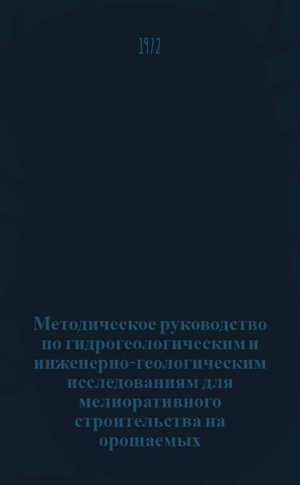 Методическое руководство по гидрогеологическим и инженерно-геологическим исследованиям для мелиоративного строительства на орошаемых, осушаемых и обводняемых землях. Вып. 3