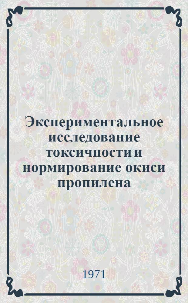 Экспериментальное исследование токсичности и нормирование окиси пропилена : Автореф. дис. на соискание учен. степени канд. мед. наук : (756)