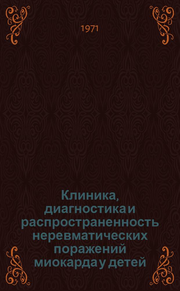 Клиника, диагностика и распространенность неревматических поражений миокарда у детей : Автореф. дис. на соискание учен. степени д-ра мед. наук : (758)