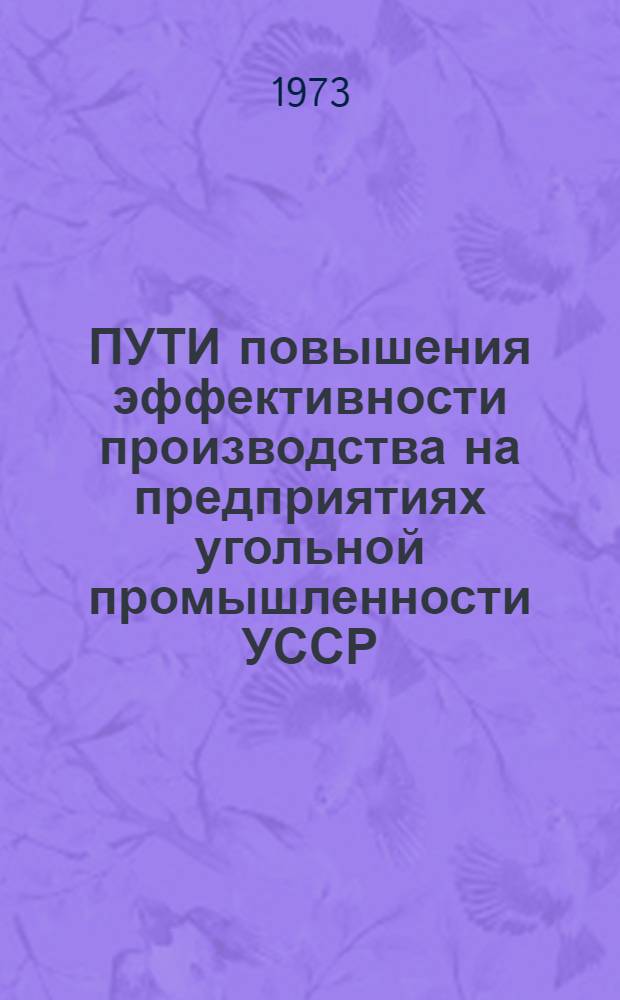 ПУТИ повышения эффективности производства на предприятиях угольной промышленности УССР : Сб. ст.