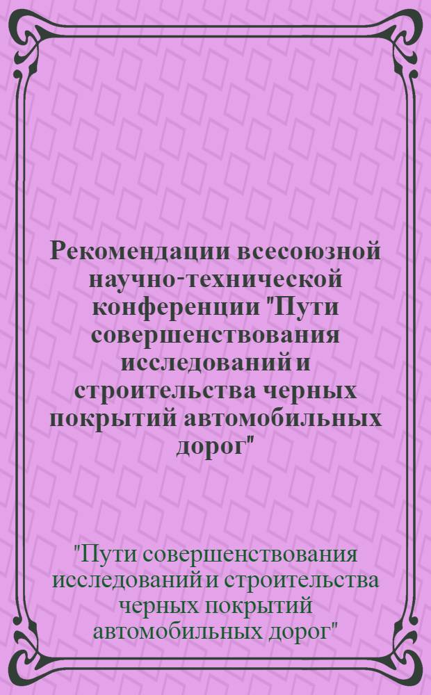 Рекомендации всесоюзной научно-технической конференции "Пути совершенствования исследований и строительства черных покрытий автомобильных дорог". (Алма-Ата, 17-19 октябрь 1973 год)
