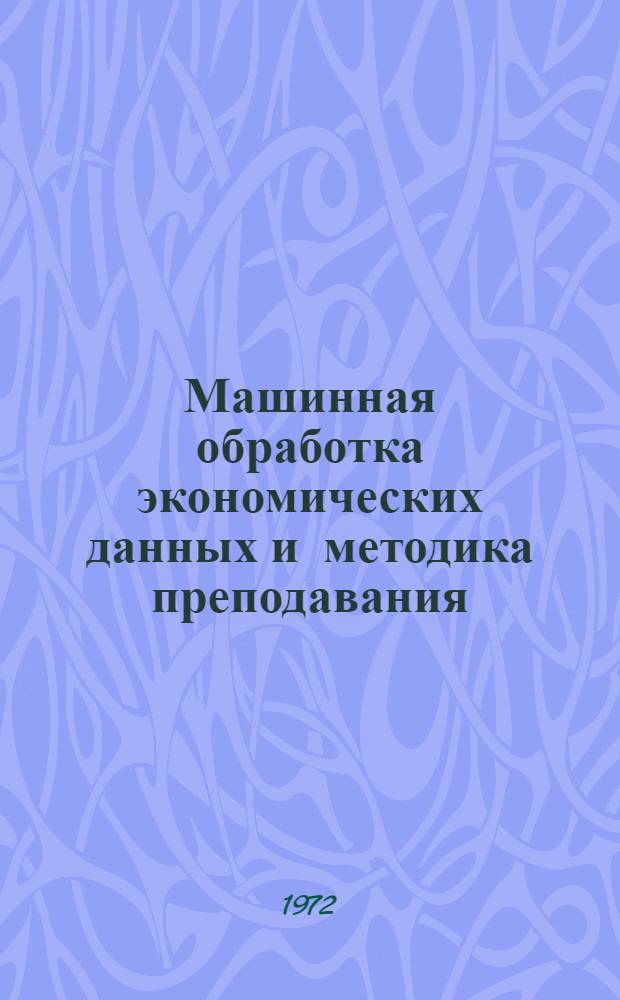 Машинная обработка экономических данных и методика преподавания : Материалы первой всесоюз. науч.-метод. конф