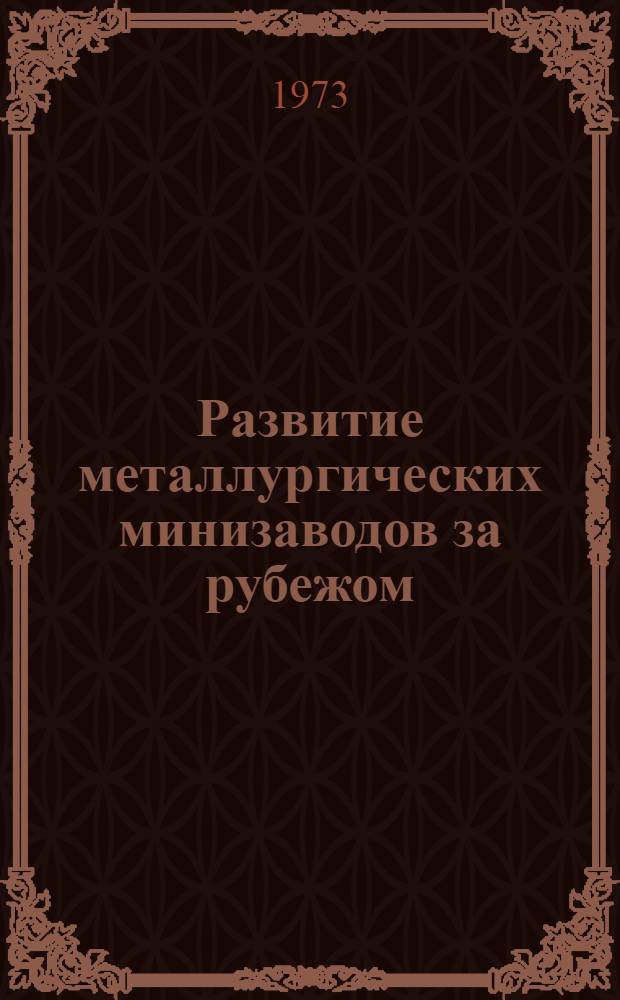 Развитие металлургических минизаводов за рубежом : Обзор