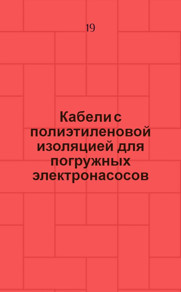 Кабели с полиэтиленовой изоляцией для погружных электронасосов : Каталог : Взамен 19.07.47-72