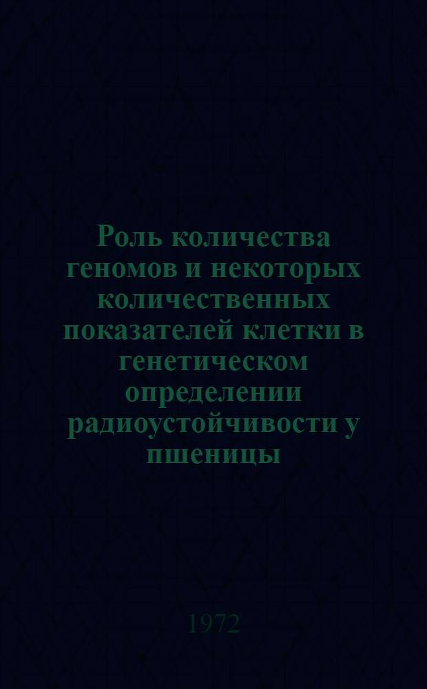 Роль количества геномов и некоторых количественных показателей клетки в генетическом определении радиоустойчивости у пшеницы : Автореф. дис. на соискание учен. степени канд. биол. наук