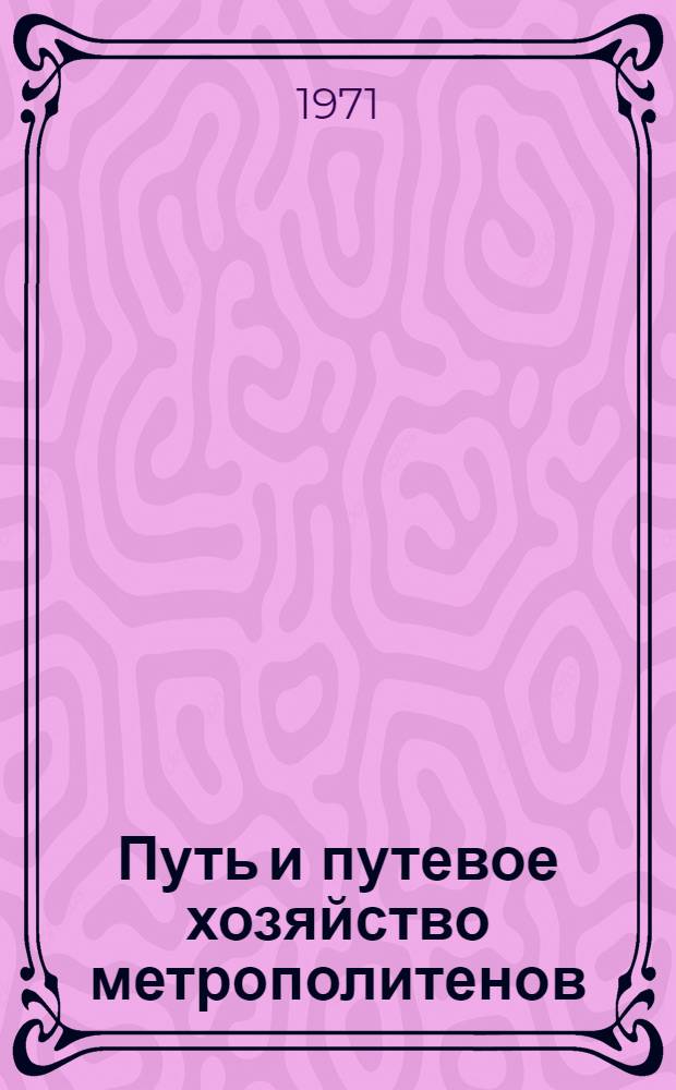Путь и путевое хозяйство метрополитенов : Учеб. пособие для студентов-дипломников, студентов вечер. и заоч. фак. строит. специальности
