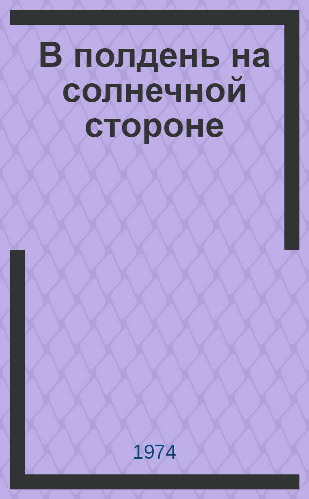 В полдень на солнечной стороне : [Роман Кн. 1-2. [Кн. 2. Окончание]