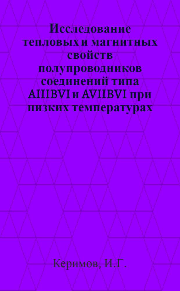 Исследование тепловых и магнитных свойств полупроводников соединений типа AIIIBVI и AVIIBVI при низких температурах : Автореф. дис. на соискание учен. степени д-ра хим. наук : (02.073)