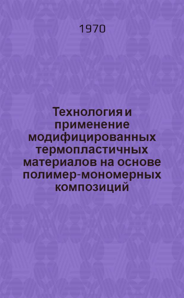 Технология и применение модифицированных термопластичных материалов на основе полимер-мономерных композиций