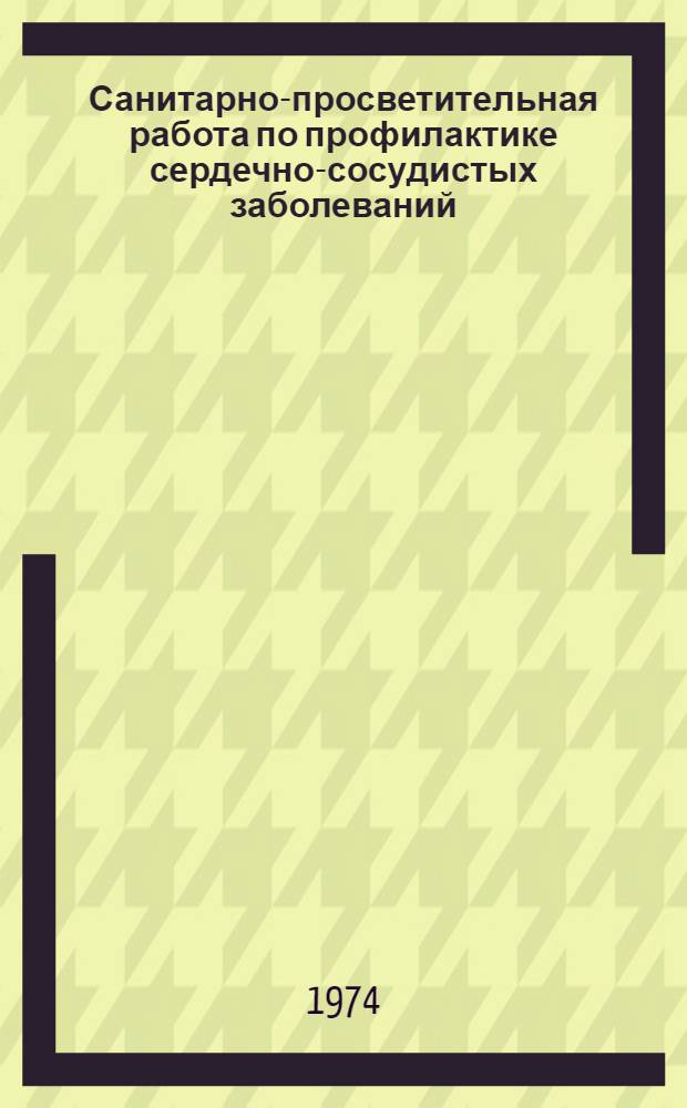 Санитарно-просветительная работа по профилактике сердечно-сосудистых заболеваний : (Метод. рекомендации)