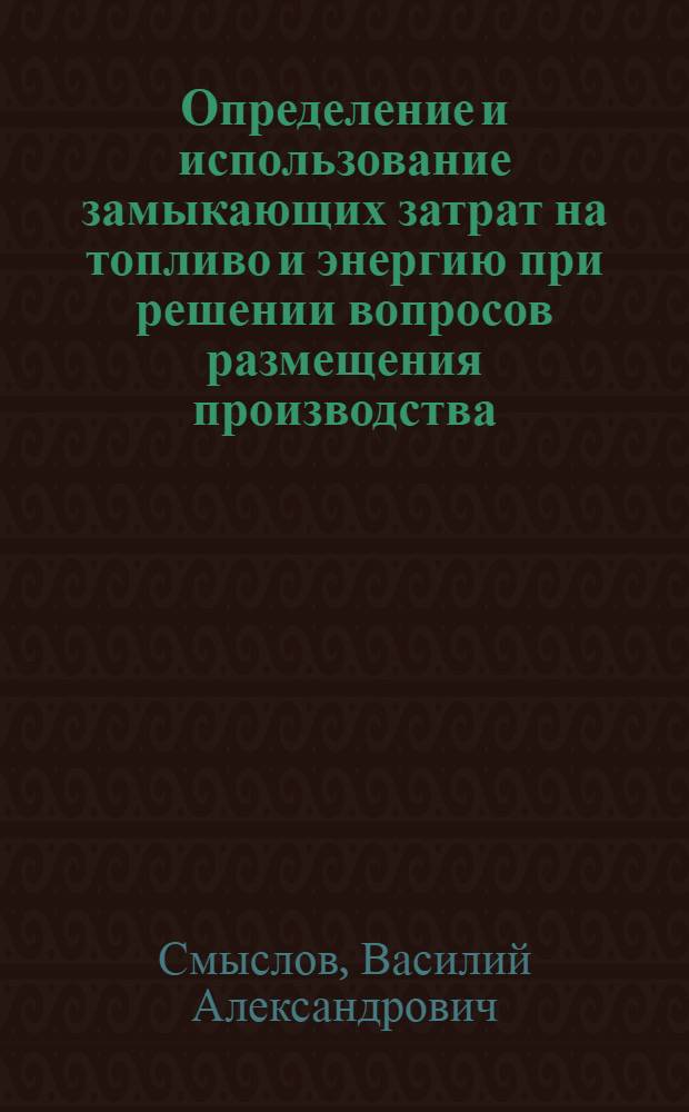 Определение и использование замыкающих затрат на топливо и энергию при решении вопросов размещения производства : Автореф. дис. на соиск. учен. степени канд. экон. наук : (08.00.13)
