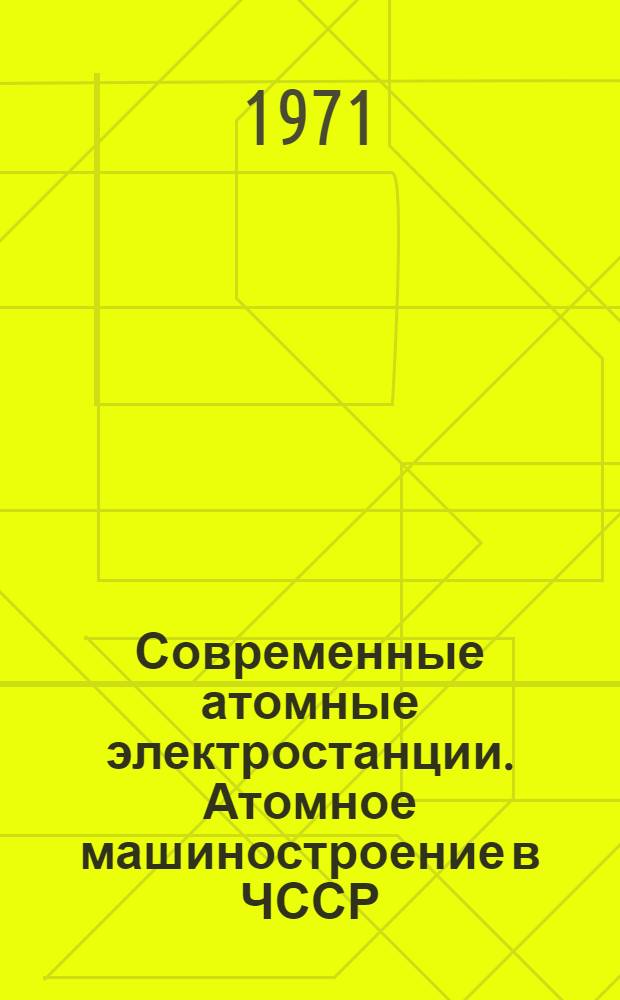 Современные атомные электростанции. Атомное машиностроение в ЧССР : По отчетам о загранкомандировках