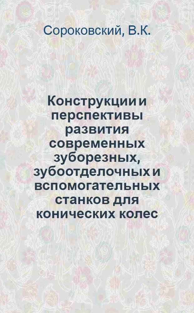Конструкции и перспективы развития современных зуборезных, зубоотделочных и вспомогательных станков для конических колес : (Тезисы доклада)