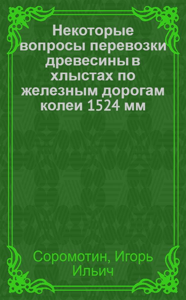 Некоторые вопросы перевозки древесины в хлыстах по железным дорогам колеи 1524 мм : Автореф. дис. на соискание учен. степени канд. техн. наук : (420)