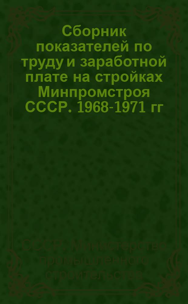 Сборник показателей по труду и заработной плате на стройках Минпромстроя СССР. 1968-1971 гг.