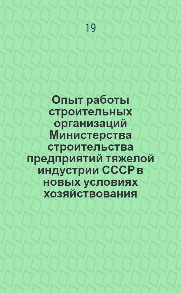 Опыт работы строительных организаций Министерства строительства предприятий тяжелой индустрии СССР в новых условиях хозяйствования