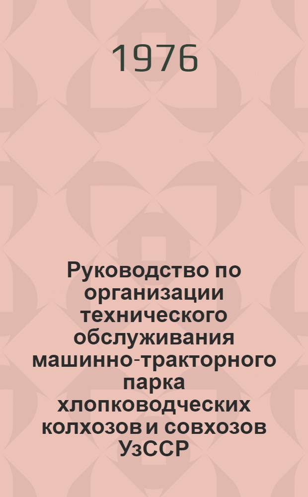 Руководство по организации технического обслуживания машинно-тракторного парка хлопководческих колхозов и совхозов УзССР