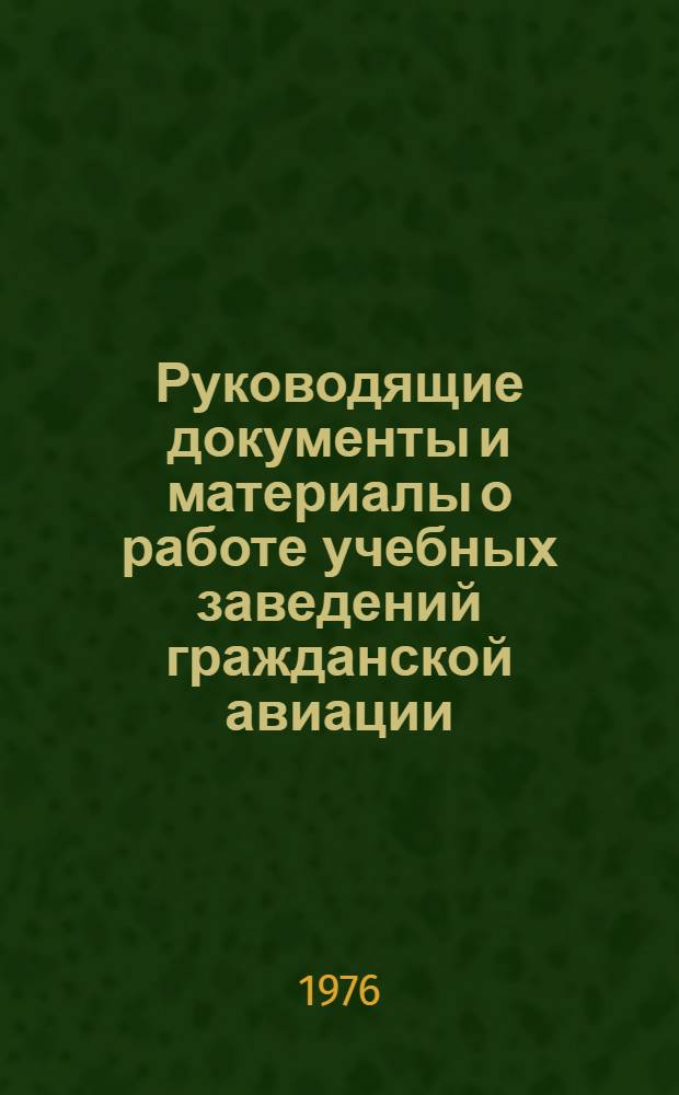 Руководящие документы и материалы о работе учебных заведений гражданской авиации : По состоянию на 1 апр. 1976 г.
