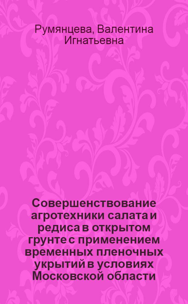 Совершенствование агротехники салата и редиса в открытом грунте с применением временных пленочных укрытий в условиях Московской области : Автореф. дис. на соиск. учен. степени канд. с.-х. наук : (06.01.06)