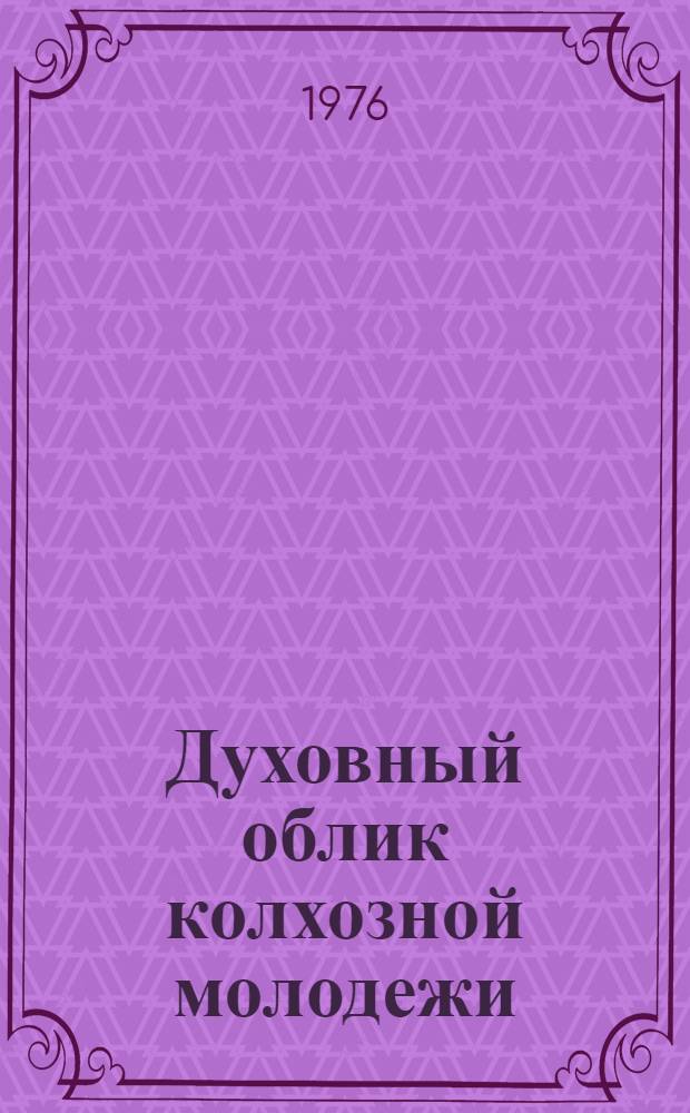 Духовный облик колхозной молодежи : (По материалам социол. исследований 1938 и 1969 гг.) : Автореф. дис. на соиск. учен. степени канд. ист. наук : (07.00.02)