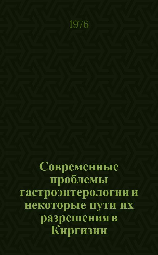 Современные проблемы гастроэнтерологии и некоторые пути их разрешения в Киргизии