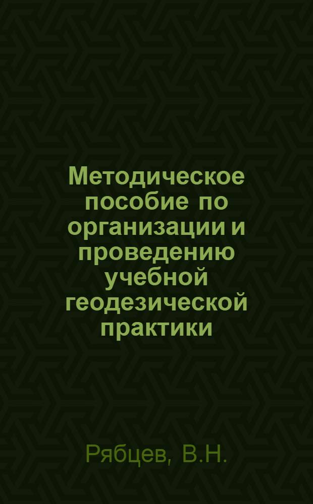 Методическое пособие по организации и проведению учебной геодезической практики : (Для студентов строит. спец. веч. и заоч. фак.)