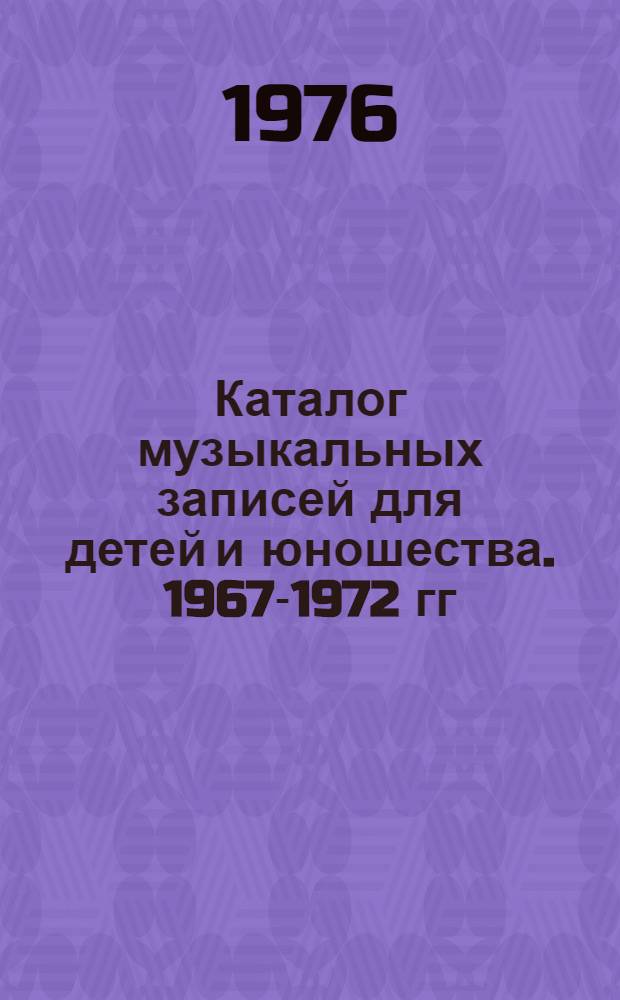 Каталог музыкальных записей для детей и юношества. 1967-1972 гг : [В 2 т.] Т. 1-2. Т. 2 : Ло - Я