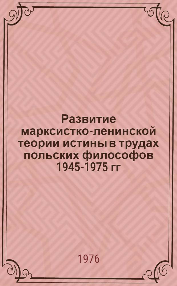 Развитие марксистко-ленинской теории истины в трудах польских философов 1945-1975 гг. : Автореф. дис. на соиск. учен. степени канд. филос. наук : (09.00.03)