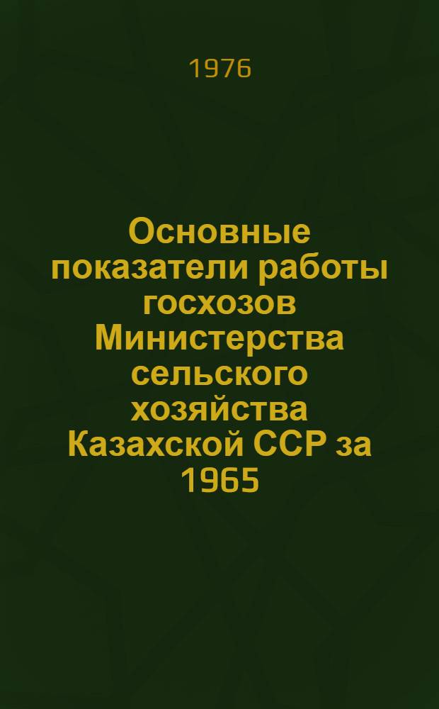 Основные показатели работы госхозов Министерства сельского хозяйства Казахской ССР за 1965, 1970, 1971-1975 годы