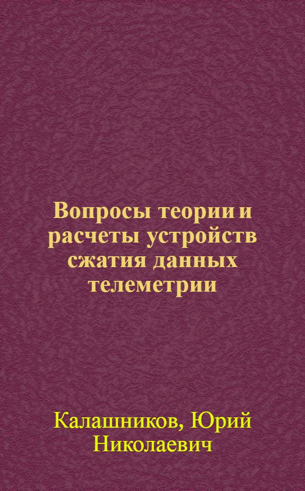 Вопросы теории и расчеты устройств сжатия данных телеметрии : Автореф. дис. на соиск. учен. степени канд. техн. наук : (05.12.02)