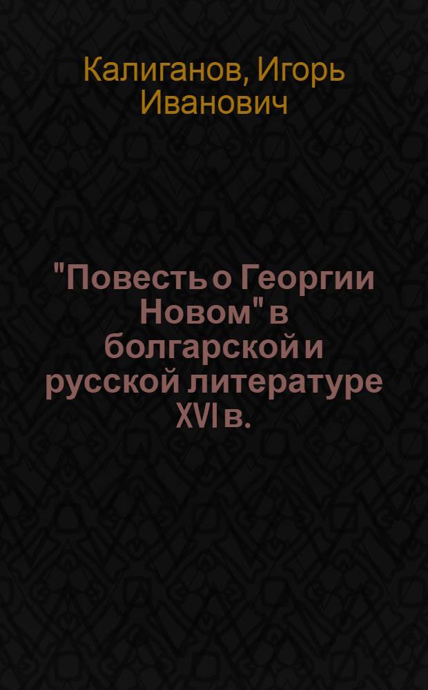 "Повесть о Георгии Новом" в болгарской и русской литературе XVI в. : Автореф. дис. на соиск. учен. степени канд. филол. наук : (10.01.04)