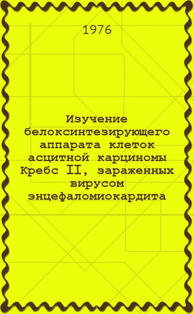 Изучение белоксинтезирующего аппарата клеток асцитной карциномы Кребс II, зараженных вирусом энцефаломиокардита : Автореф. дис. на соиск. учен. степени канд. биол. наук : (03.00.03)