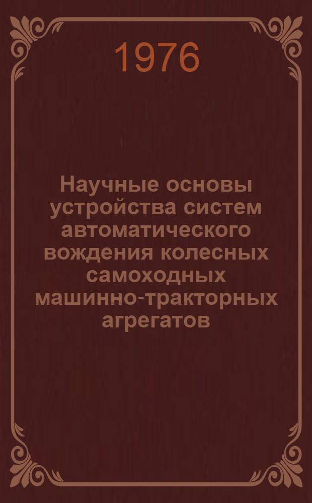 Научные основы устройства систем автоматического вождения колесных самоходных машинно-тракторных агрегатов : Автореф. дис. на соиск. учен. степени д-ра техн. наук : (05.20.01)