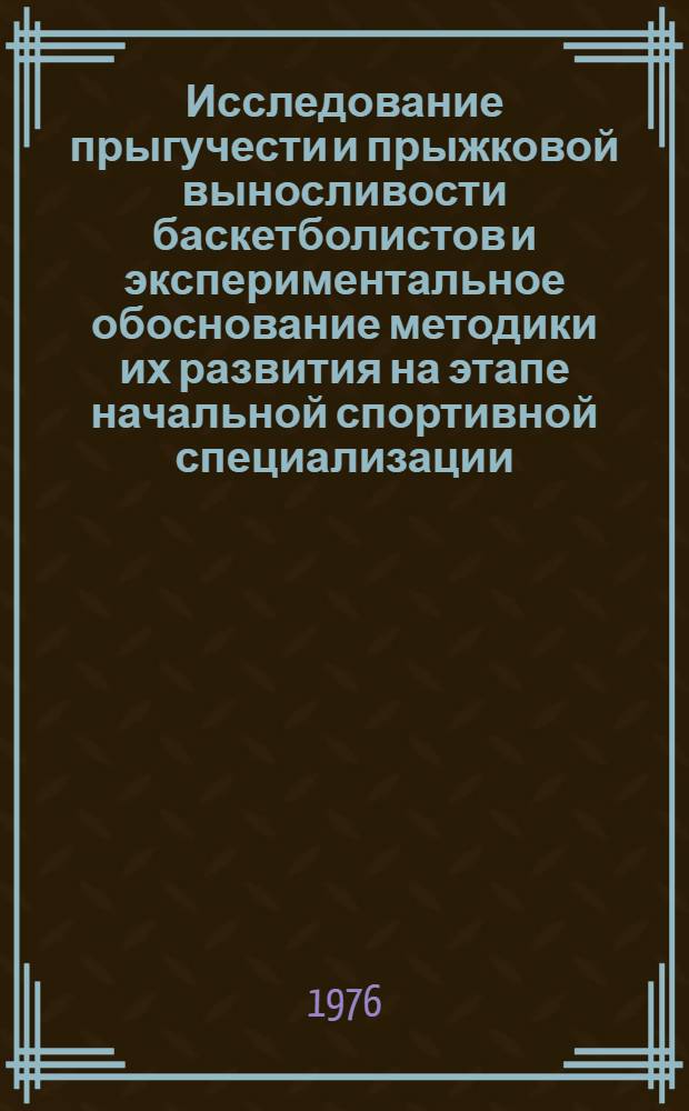 Исследование прыгучести и прыжковой выносливости баскетболистов и экспериментальное обоснование методики их развития на этапе начальной спортивной специализации : Автореф. дис. на соиск. учен. степени канд. пед. наук : (13.00.04)