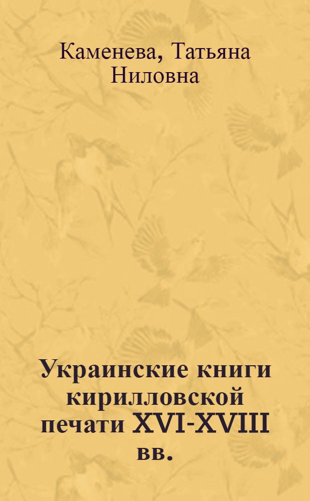 Украинские книги кирилловской печати XVI-XVIII вв. : Кат. изд., хранящихся в Гос. б-ке СССР им. В.И. Ленина