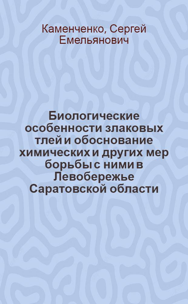 Биологические особенности злаковых тлей и обоснование химических и других мер борьбы с ними в Левобережье Саратовской области : Автореф. дис. на соиск. учен. степени канд. биол. наук : (03.00.09)