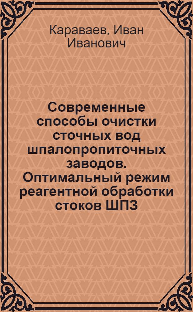 Современные способы очистки сточных вод шпалопропиточных заводов. Оптимальный режим реагентной обработки стоков ШПЗ]