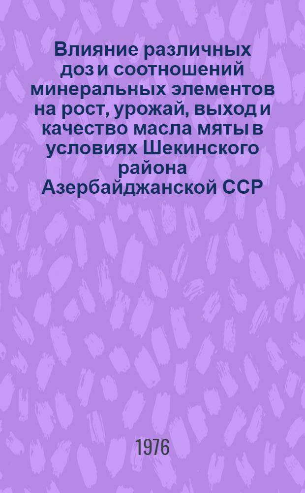 Влияние различных доз и соотношений минеральных элементов на рост, урожай, выход и качество масла мяты в условиях Шекинского района Азербайджанской ССР : Автореф. дис. на соиск. учен. степени канд. биол. наук : (03.00.05)