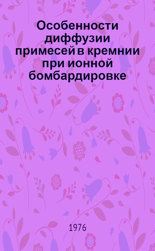 Особенности диффузии примесей в кремнии при ионной бомбардировке : Автореф. дис. на соиск. учен. степени канд. физ.-мат. наук : (01.04.10)