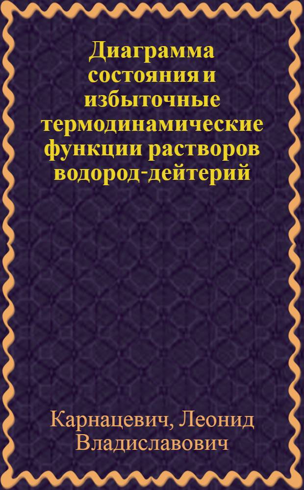 Диаграмма состояния и избыточные термодинамические функции растворов водород-дейтерий : Автореф. дис. на соиск. учен. степени канд. физ.-мат. наук : (01.04.09)