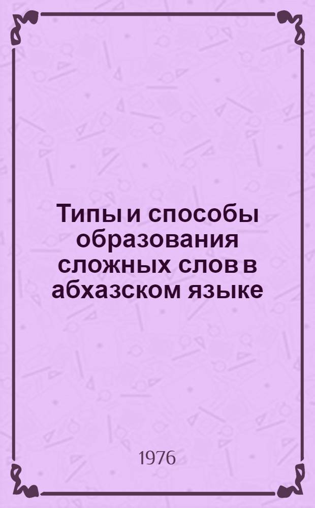 Типы и способы образования сложных слов в абхазском языке : Автореф. дис. на соиск. учен. степени канд. филол. наук : (10.02.09)