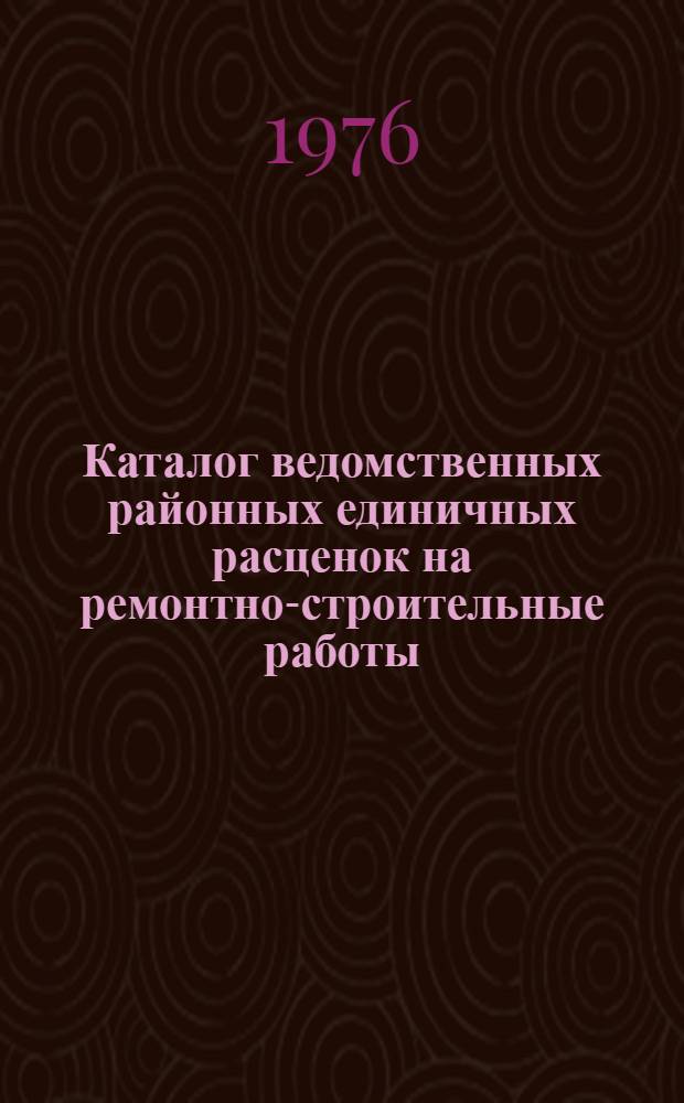 Каталог ведомственных районных единичных расценок на ремонтно-строительные работы, привязанных для применения в 7 зонах сельских районов Ставропольского края : Утв. 9/I 1974 г. с введением в действие с 1 янв. 1974 г