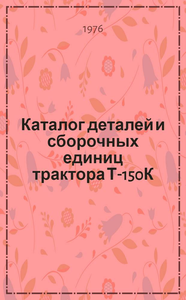 Каталог деталей и сборочных единиц трактора Т-150К