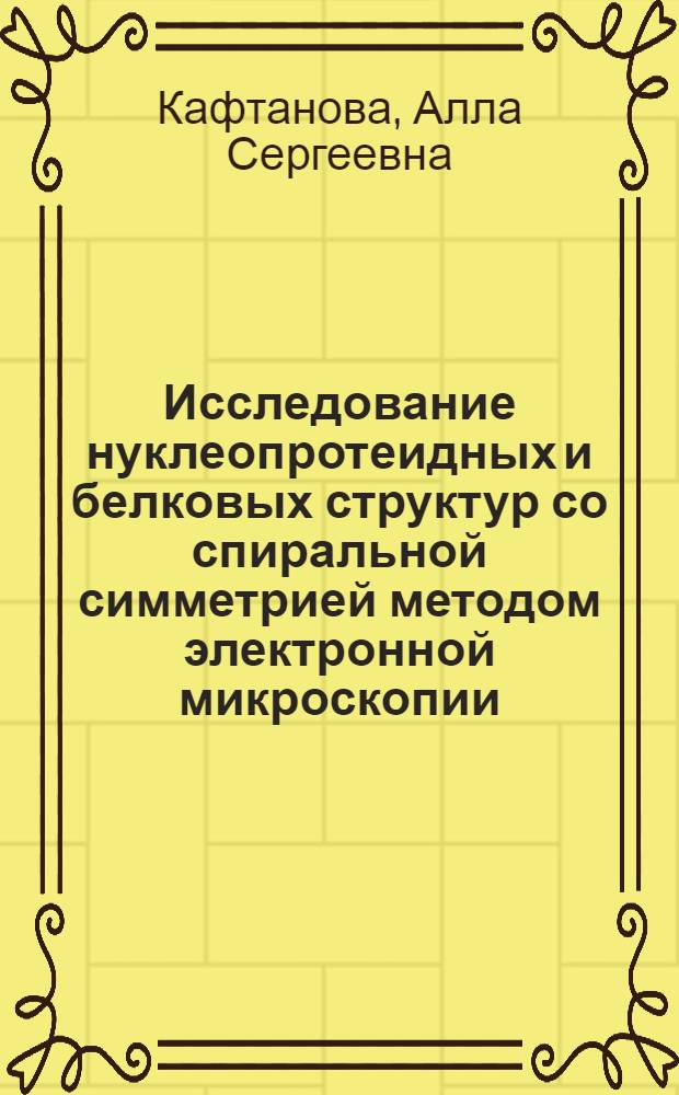 Исследование нуклеопротеидных и белковых структур со спиральной симметрией методом электронной микроскопии : Автореф. дис. на соиск. учен. степени канд. биол. наук : (03.00.06)