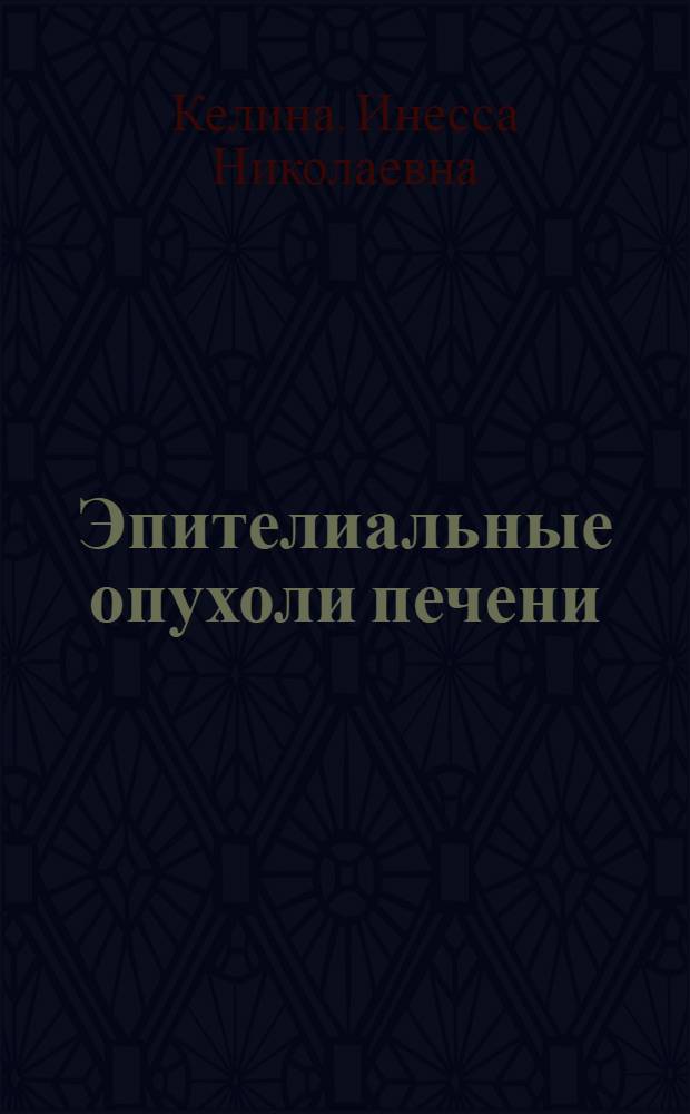Эпителиальные опухоли печени : (Вопросы гистологии, гистогенеза, классификации) : Автореф. дис. на соиск. учен. степ. канд. мед. наук