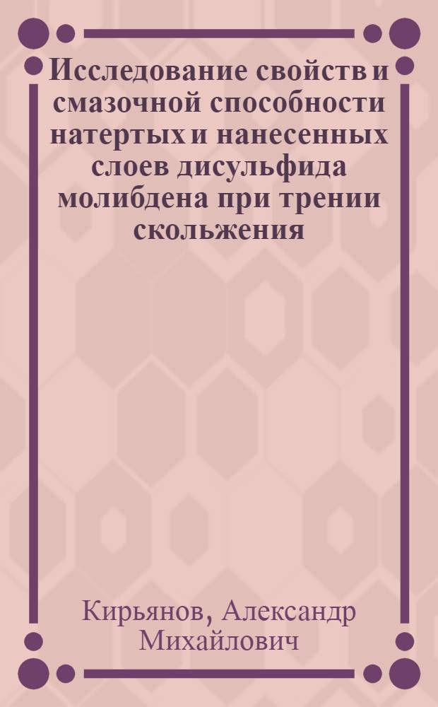 Исследование свойств и смазочной способности натертых и нанесенных слоев дисульфида молибдена при трении скольжения : Автореф. дис. на соиск. учен. степени канд. техн. наук : (05.02.02)